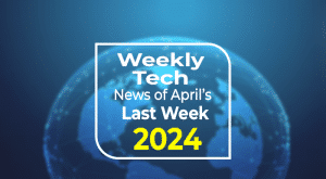 Weekly tech news of april's last week 2024