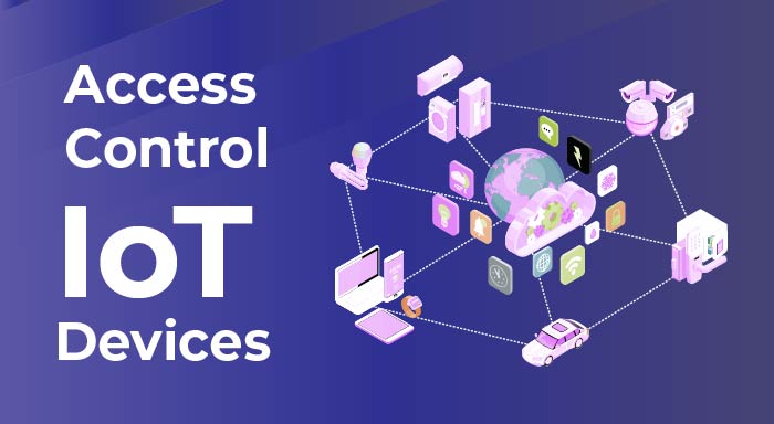 Access Control of IoT Devices: Ensuring Security & Efficiency
