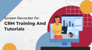 Use a Screen Recorder for CRM Training and Tutorials