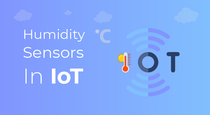 Humidity Sensors  In IoT? Know the Types, Applications, and Benefits