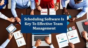 Scheduling Software is Key to Effective Team Management