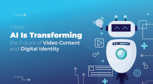 AI Is Transforming the Future of Video Content and Digital Identity