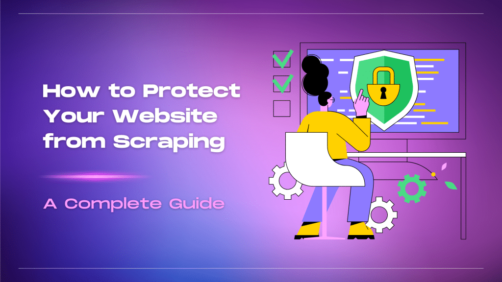 How to Protect Your Website from Scraping: A Complete Guide