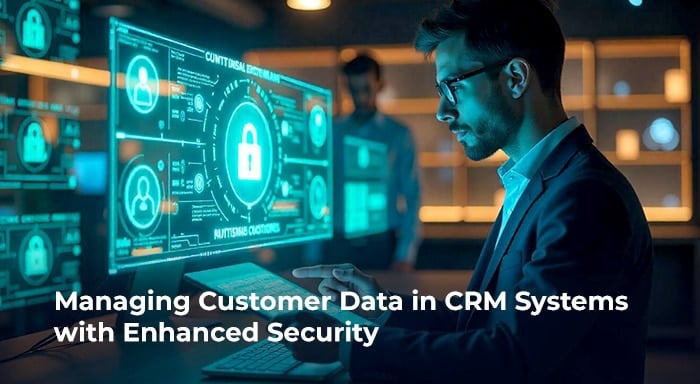 Managing Customer Data in CRM Systems with Enhanced Security