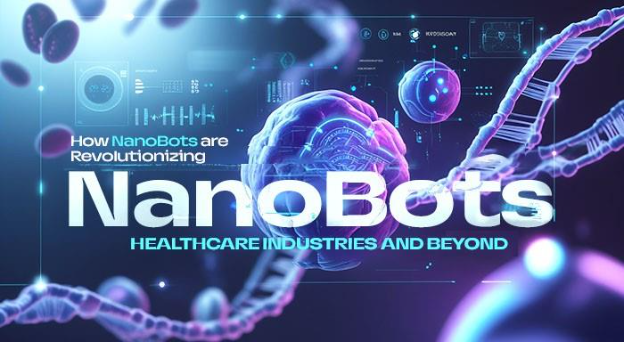 How NanoBots are Revolutionizing Healthcare Industries and Beyond 
