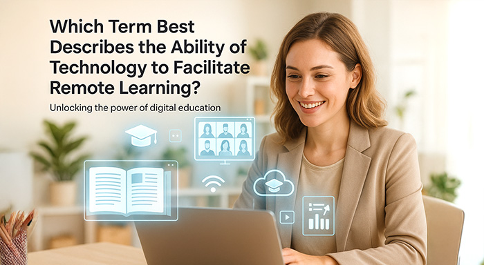 Which Term Describes the Ability of Technology to Facilitate Remote Learning? 