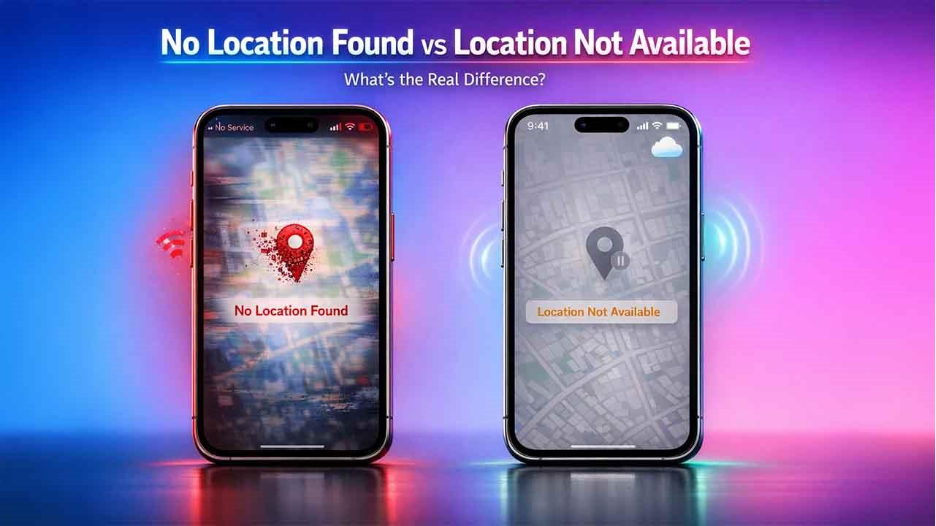 Difference Between “No Location Found” and “Location Not Available”