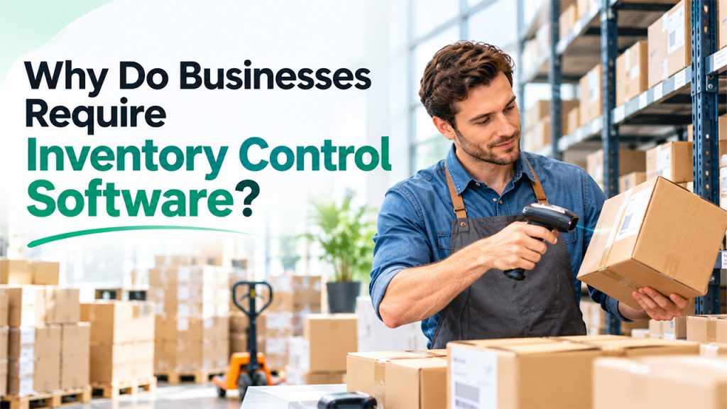 Why Do Businesses Require Inventory Control Software?